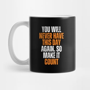 you will never have this day again, so make it count Mug